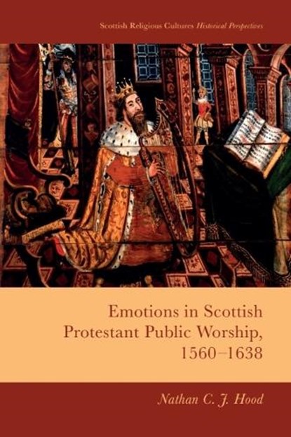 Emotions in Scottish Protestant Public Worship, 1560-1638, Nathan C. J. Hood - Gebonden - 9781399507394