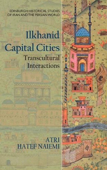 Ilkhanid Capital Cities, Atri Hatef Naiemi - Gebonden - 9781399510387