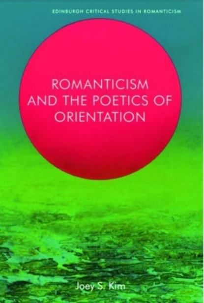 Romanticism and the Poetics of Orientation, Joey Kim - Gebonden - 9781399511254