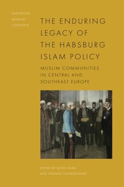 The Enduring Legacy of the Habsburg Islam Policy, Sevgi (Associate Professor Adak ; Thomas (Lecturer in Political Science and Social Anthropology Schmidinger - Gebonden - 9781399511339