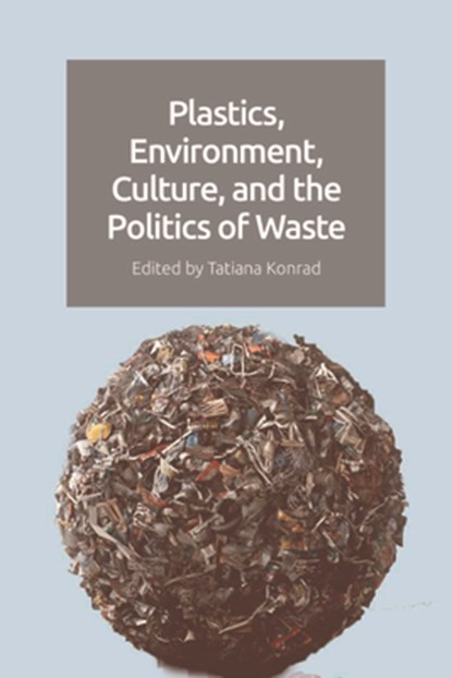 Plastics, Environment, Culture and the Politics of Waste, Tatiana (Postdoctoral Researcher in the Department of English and American Studies Konrad - Gebonden - 9781399511735