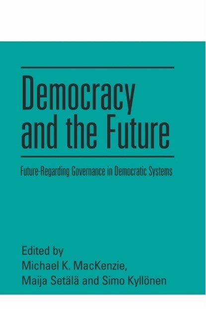 Democracy and the Future, Michael K. (Associate Professor of Political Science MacKenzie ; Maija (Professor in Political Science Setala ; Simo P (Lecturer in Research Ethics and Open Science Kyllonen - Paperback - 9781399512756