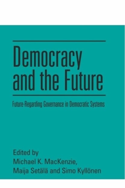 Democracy and the Future, Michael K. MacKenzie ; Maija Setl ; Simo P Kyllnen - Paperback - 9781399512756