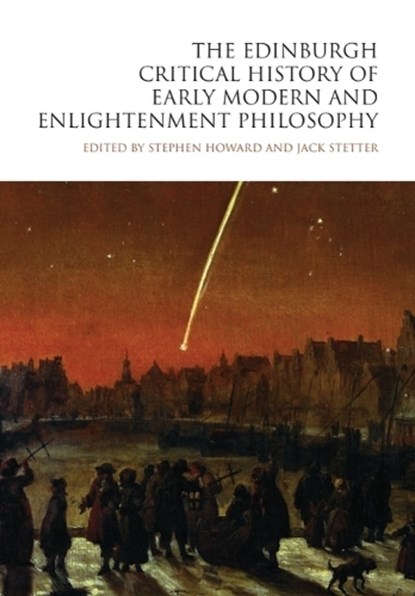 The Edinburgh Critical History of Early Modern and Enlightenment Philosophy, Stephen (Postdoctoral Fellow at the Institute of Philosophy) Howard ; Jack (Visiting Assistant Professor of Philosophy Stetter - Gebonden - 9781399519298