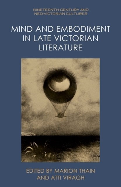 Mind and Embodiment in Late Victorian Literature, Marion (Professor of Culture and Technology at the University of Edinburgh and Director of the Edinburgh Futures Institute Thain ; Atti (Assistant Professor in the Department of English Language and Literature Viragh - Gebonden - 9781399521277