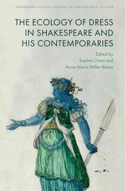 The Ecology of Dress in Shakespeare and His Contemporaries, Sophie (Professor of Early Modern English Literature and the Director of the ‘Maison des Sciences de l’Homme de Clermont-Ferrand’ Chiari ; Anne-Marie (Professor of Early Modern English Literature and Cultural Studies Miller-Blaise - Paperback - 9781399522137