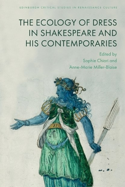 The Ecology of Dress in Shakespeare and His Contemporaries, Sophie (Professor of Early Modern English Literature and the Director of the ‘Maison des Sciences de l’Homme de Clermont-Ferrand’ Chiari ; Anne-Marie (Professor of Early Modern English Literature and Cultural Studies Miller-Blaise - Paperback - 9781399522137