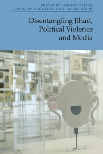 Disentangling Jihad, Political Violence and Media, Simone Pfeifer ; Christoph G nther ; Robert D rre - Gebonden - 9781399523790