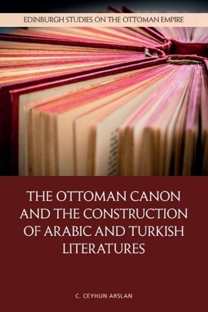 The Ottoman Canon and the Construction of Arabic and Turkish Literatures, C. Ceyhun (Assistant Professor of Comparative Literature Arslan - Paperback - 9781399525831