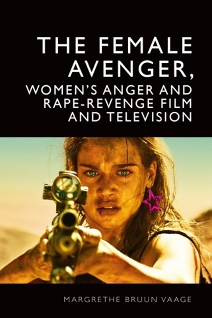The Female Avenger, Women’s Anger and Rape-Revenge Film and Television, Margrethe (Senior Lecturer in Film and Media Bruun Vaage - Paperback - 9781399532105
