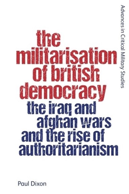 The Militarisation of British Democracy, Paul Dixon - Gebonden - 9781399536578