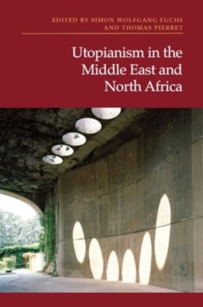 Utopianism in the Middle East and North Africa, Simon Wolfgang Fuchs ; Thomas Pierret - Gebonden - 9781399537735