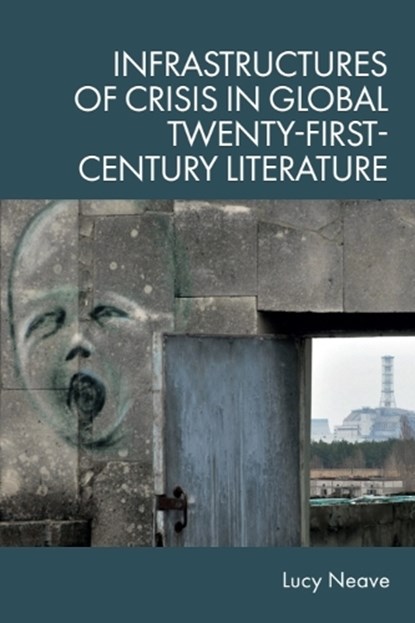 Infrastructures of Crisis in Global Twenty-First-Century Literature, Lucy (Associate Professor in English and Creative Writing Neave - Gebonden - 9781399539531
