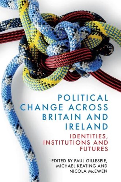 Political Change across Britain and Ireland, Paul (University College Dublin) Gillespie ; Michael (Professor of Politics Keating ; Nicola (Senior Lecturer in Politics and Co-Director of the Institute of Governance McEwen - Gebonden - 9781399541534
