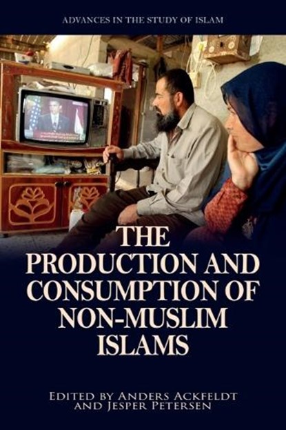 The Production and Consumption of Non-Muslim Islams, Anders Ackfeldt ; Jesper Petersen - Gebonden - 9781399542777
