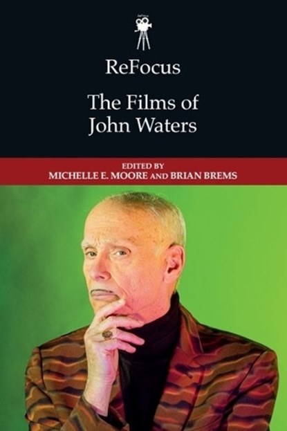 ReFocus: The Films of John Waters, Michelle E. Moore ; Brian Brems - Gebonden - 9781399543903