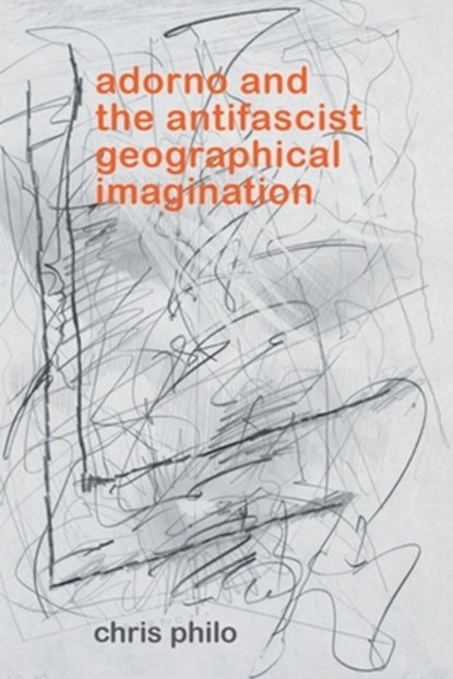 Adorno and the Antifascist Geographical Imagination, Chris Philo - Gebonden - 9781399544672