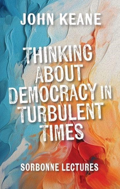 Thinking About Democracy in Turbulent Times, John Keane - Gebonden - 9781399545198