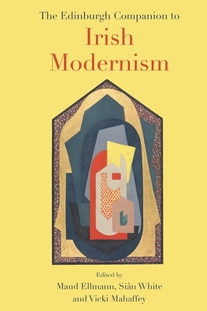 The Edinburgh Companion to Irish Modernism, Maud (Randy L. & Melvin R. Berlin Professor of the Development of the Novel in English Ellmann ; Sian (Associate Professor of English White ; Vicki (Clayton and Thelma Kirkpatrick Professor of English Mahaffey - Paperback - 9781399548564