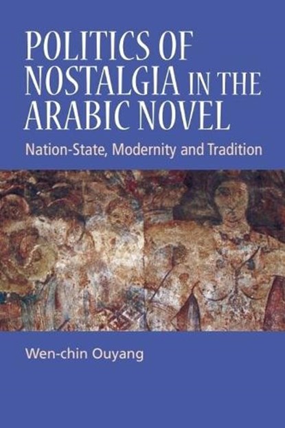 Politics of Nostalgia in the Arabic Novel, Wen-chin (Professor of Arabic and Comparative Literature Ouyang - Paperback - 9781399564885