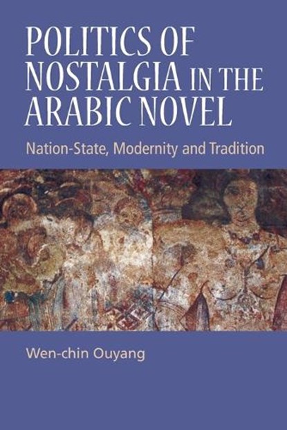 Politics of Nostalgia in the Arabic Novel, Wen-chin (Professor of Arabic and Comparative Literature Ouyang - Paperback - 9781399564885