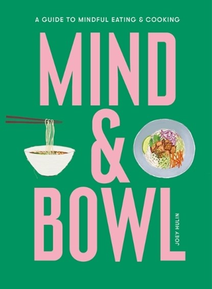 Mind & Bowl: A Guide to Mindful Eating & Cooking, Joey Hulin - Gebonden - 9781399600064