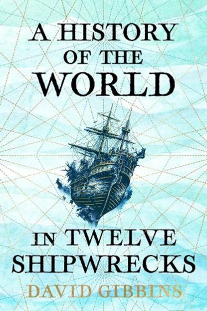 A History of the World in Twelve Shipwrecks, David Gibbins - Gebonden - 9781399603485