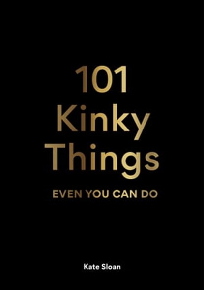 101 Kinky Things Even You Can Do, Kate Sloan - Ebook - 9781399608435