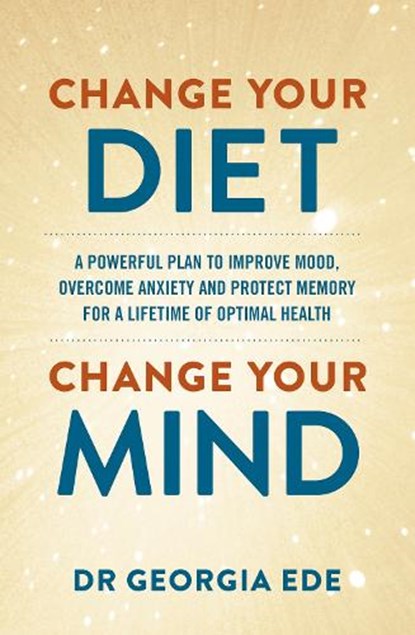 Change Your Diet, Change Your Mind, Dr Georgia Ede - Paperback - 9781399709125