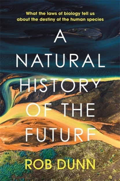 A Natural History of the Future, Rob Dunn - Paperback - 9781399800143