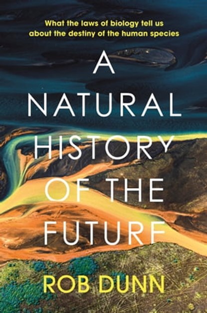A Natural History of the Future, Rob Dunn - Ebook - 9781399800150