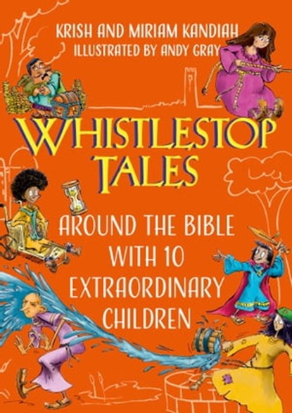 Whistlestop Tales: Around the Bible with 10 Extraordinary Children, Krish Kandiah ; Miriam Kandiah - Ebook - 9781399801317