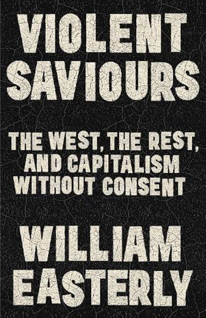 Violent Saviours, William Easterly - Gebonden - 9781399811217