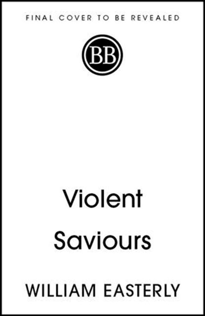 Violent Saviours, William Easterly - Ebook - 9781399811248