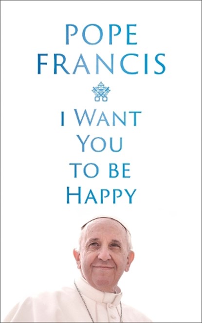 I Want You to be Happy, Pope Francis - Gebonden - 9781399811989