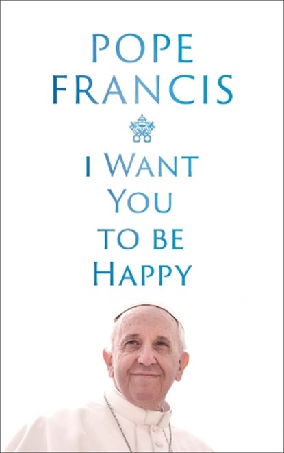 I Want You to be Happy, Pope Francis - Paperback - 9781399811996