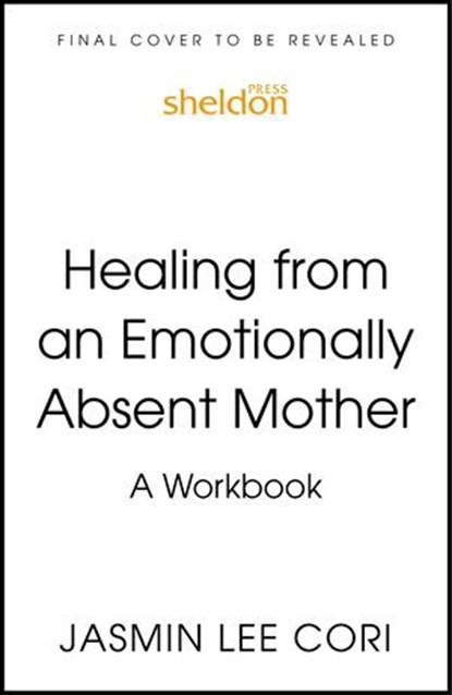 Healing From an Emotionally Absent Mother, Jasmin Lee Cori - Ebook - 9781399822220