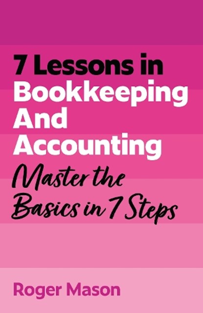 7 Lessons in Bookkeeping and Accounting, Roger Mason ; Roger Mason Ltd - Paperback - 9781399830515
