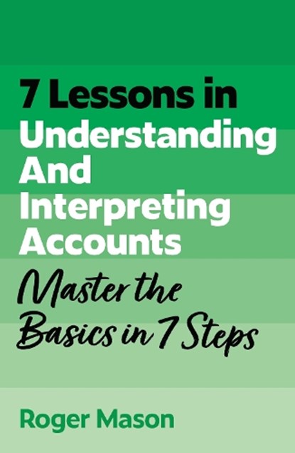 7 Lessons in Understanding Financial Accounts, Roger Mason ; Roger Mason Ltd - Paperback - 9781399830638