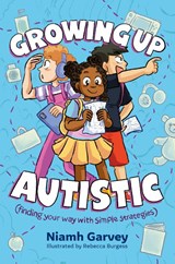 Growing Up Autistic (finding your way with simple strategies) - Niamh Garvey - 9781399839051