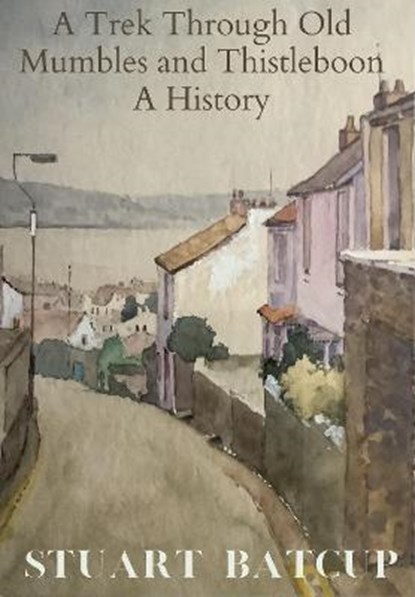 A Trek Through Old Mumbles and Thistleboon, Stuart Batcup - Paperback - 9781399914383