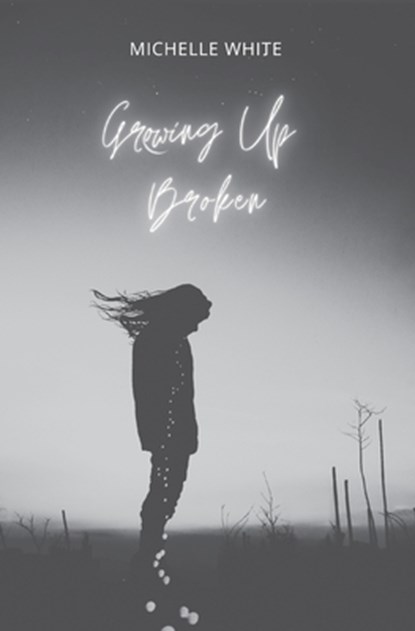Growing Up Broken, Michelle L White ; Sue Stone ; Victoria Jones - Paperback - 9781399930093