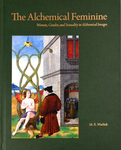 The Alchemical Feminine: Women, Gender and Sexuality in Alchemical Images, M. E. Warlick - Gebonden - 9781399947718