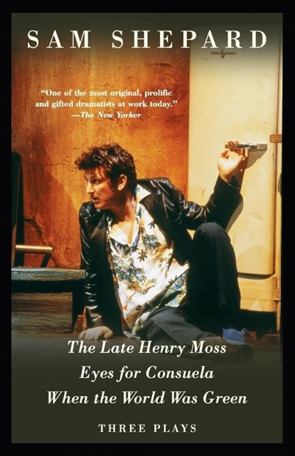 The Late Henry Moss, Eyes for Consuela, When the World Was Green, Sam Shepard - Paperback - 9781400030798
