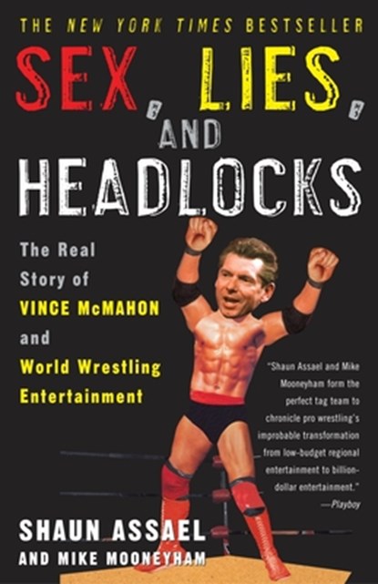 Sex, Lies, and Headlocks: The Real Story of Vince McMahon and World Wrestling Entertainment, Shaun Assael - Paperback - 9781400051434