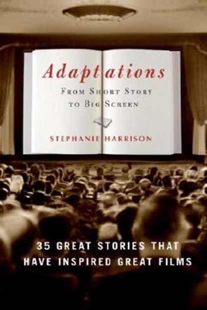 Adaptations: From Short Story to Big Screen: 35 Great Stories That Have Inspired Great Films, Stephanie Harrison - Paperback - 9781400053148