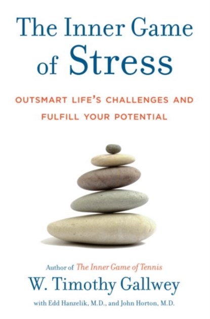 The Inner Game of Stress, W. Timothy Gallwey ; Edd Hanzelik ; John Horton - Gebonden - 9781400067916