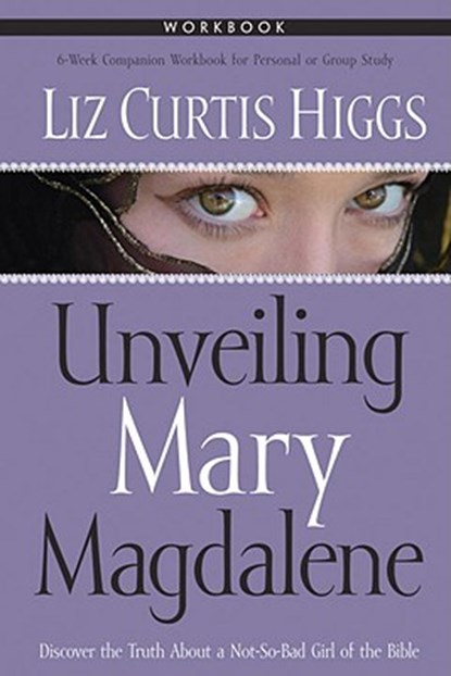 Unveiling Mary Magdalene (Workbook), Liz Curtis Higgs - Paperback - 9781400070848
