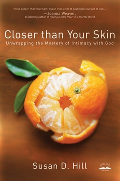 Closer Than Your Skin: Unwrapping the Mystery of Intimacy with God, Susan D. Hill - Paperback - 9781400073825