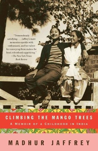 Climbing the Mango Trees: A Memoir of a Childhood in India (with Recipes), Madhur Jaffrey - Paperback - 9781400078202